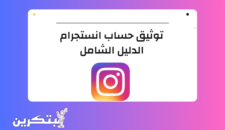 كيفية توثيق حساب انستجرام Instagram ” الدليل الشامل”