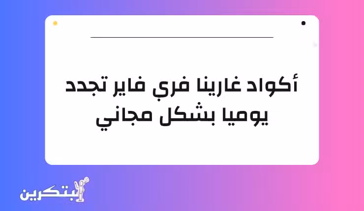 اكواد قسيمة غارينا فري فاير غير مستعملة 9 أكود تجدد يومياً